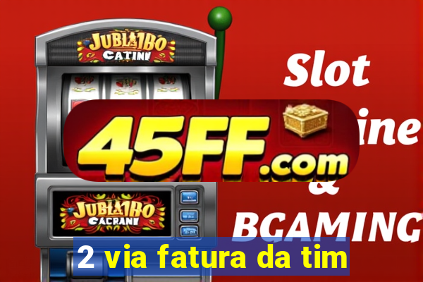 2 via fatura da tim